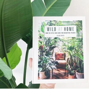 Wild at Home: How to style and care for beautiful plants (hardcover) EUC